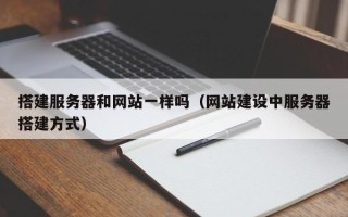 安岳搭建服务器和网站一样吗（网站建设中服务器搭建方式）