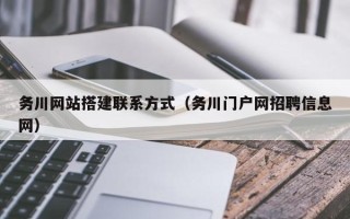 安岳务川网站搭建联系方式（务川门户网招聘信息网）