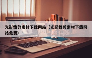 安岳光影裁剪素材下载网站（光影裁剪素材下载网站免费）