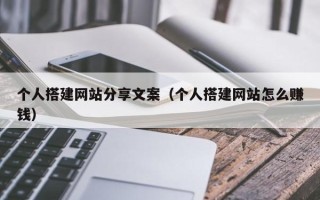 安岳个人搭建网站分享文案（个人搭建网站怎么赚钱）